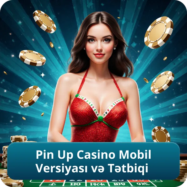 Pin Up Casino Mobil Versiyası və Tətbiqi